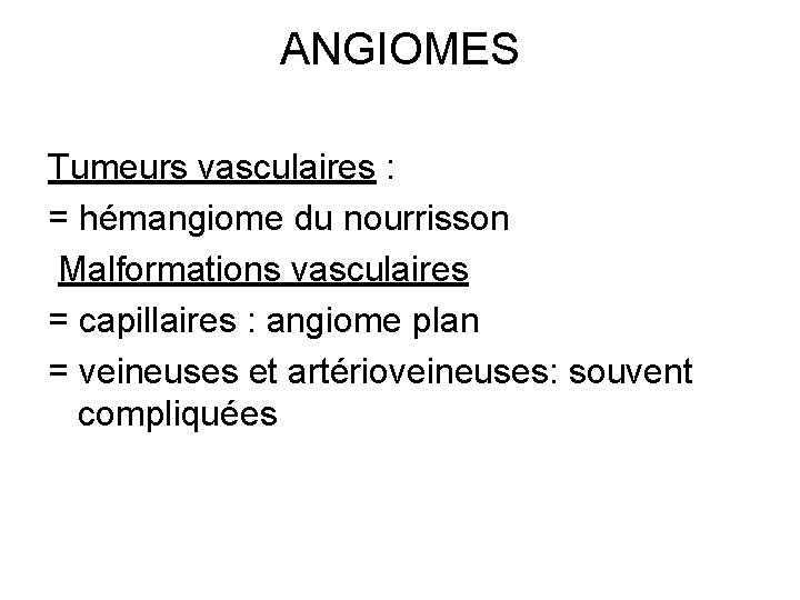 ANGIOMES Tumeurs vasculaires : = hémangiome du nourrisson Malformations vasculaires = capillaires : angiome