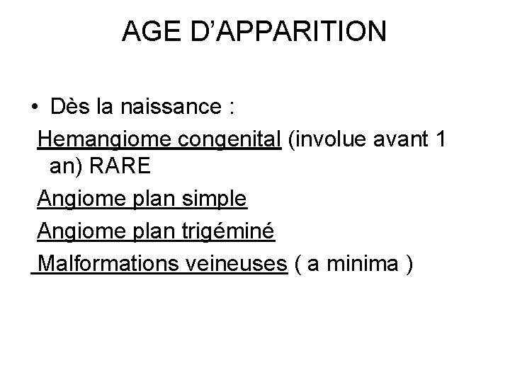 AGE D’APPARITION • Dès la naissance : Hemangiome congenital (involue avant 1 an) RARE