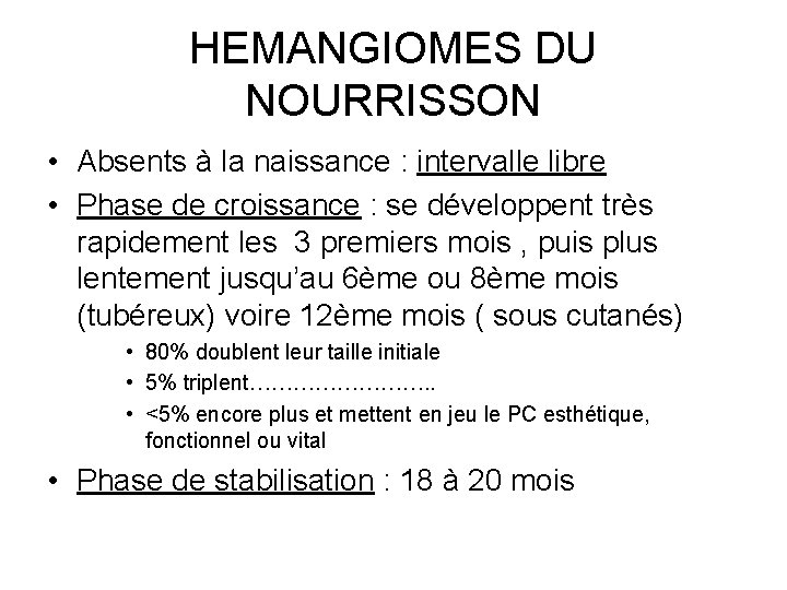 HEMANGIOMES DU NOURRISSON • Absents à la naissance : intervalle libre • Phase de