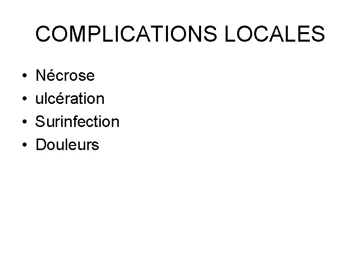 COMPLICATIONS LOCALES • • Nécrose ulcération Surinfection Douleurs COMPLICATIONS LOCALES • • Nécrose ulcération Surinfection Douleurs
