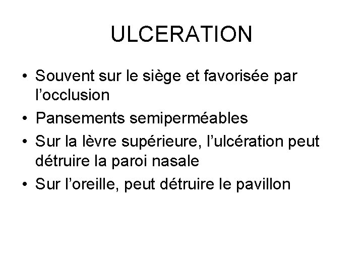 ULCERATION • Souvent sur le siège et favorisée par l’occlusion • Pansements semiperméables •