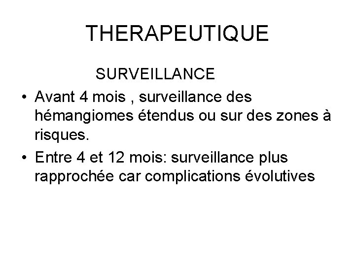 THERAPEUTIQUE SURVEILLANCE • Avant 4 mois , surveillance des hémangiomes étendus ou sur des