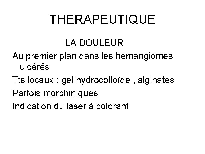 THERAPEUTIQUE LA DOULEUR Au premier plan dans les hemangiomes ulcérés Tts locaux : gel