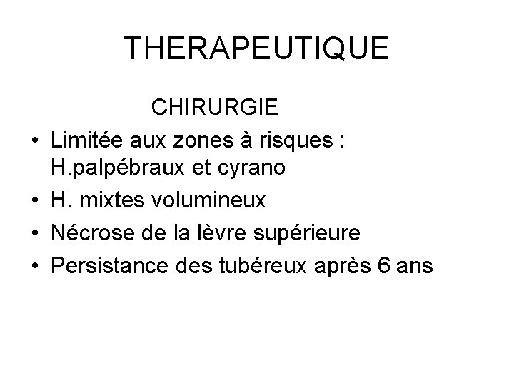 THERAPEUTIQUE • • CHIRURGIE Limitée aux zones à risques : H. palpébraux et cyrano