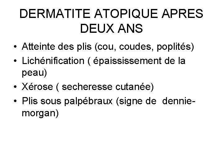 DERMATITE ATOPIQUE APRES DEUX ANS • Atteinte des plis (cou, coudes, poplités) • Lichénification