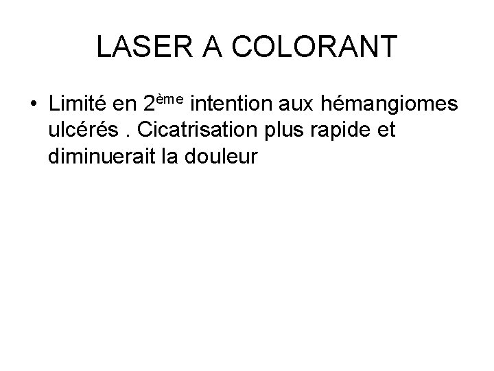 LASER A COLORANT • Limité en 2ème intention aux hémangiomes ulcérés. Cicatrisation plus rapide