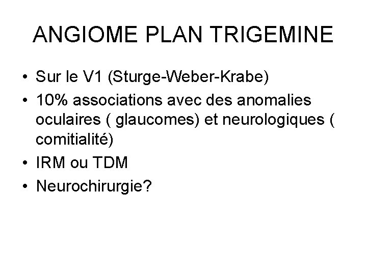 ANGIOME PLAN TRIGEMINE • Sur le V 1 (Sturge-Weber-Krabe) • 10% associations avec des