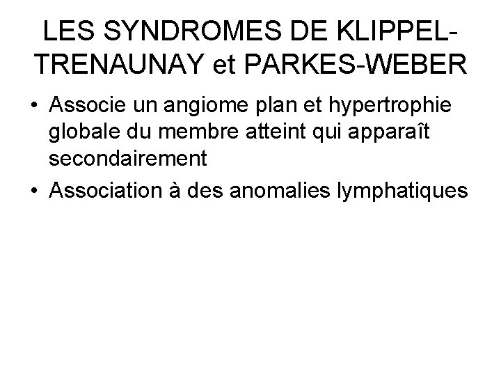 LES SYNDROMES DE KLIPPELTRENAUNAY et PARKES-WEBER • Associe un angiome plan et hypertrophie globale