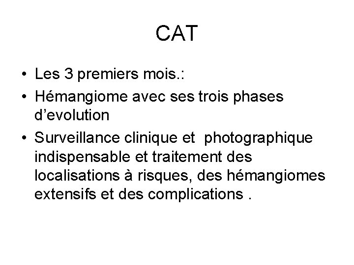 CAT • Les 3 premiers mois. : • Hémangiome avec ses trois phases d’evolution