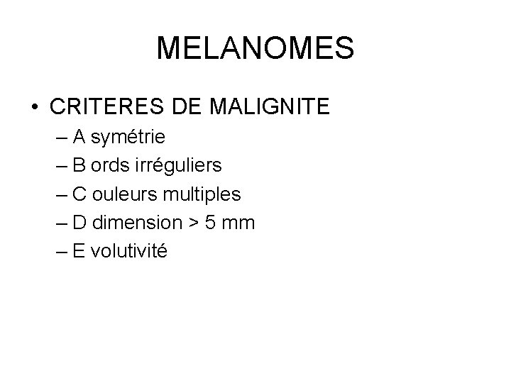 MELANOMES • CRITERES DE MALIGNITE – A symétrie – B ords irréguliers – C