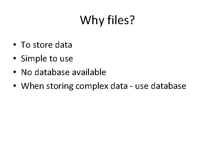Why files? • • To store data Simple to use No database available When
