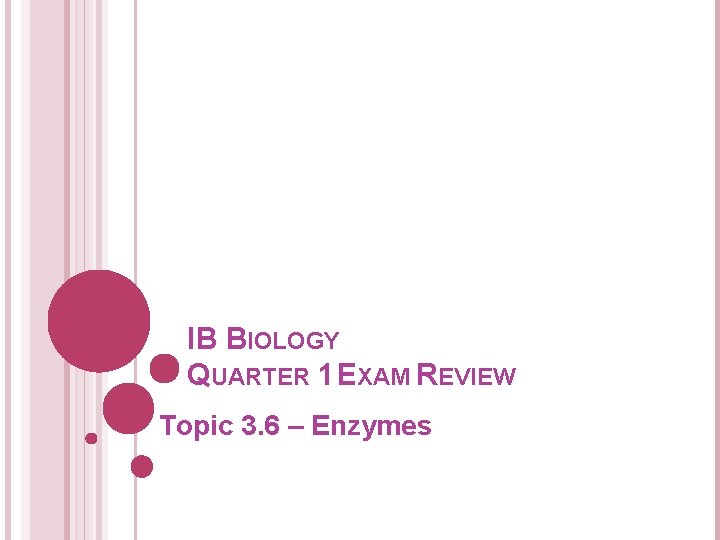 IB BIOLOGY QUARTER 1 EXAM REVIEW Topic 3. 6 – Enzymes 