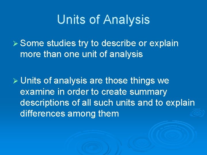 Units of Analysis Ø Some studies try to describe or explain more than one