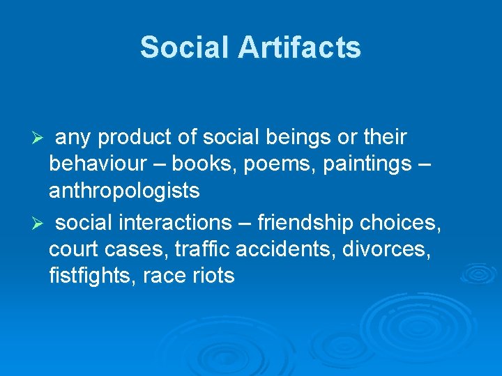 Social Artifacts any product of social beings or their behaviour – books, poems, paintings