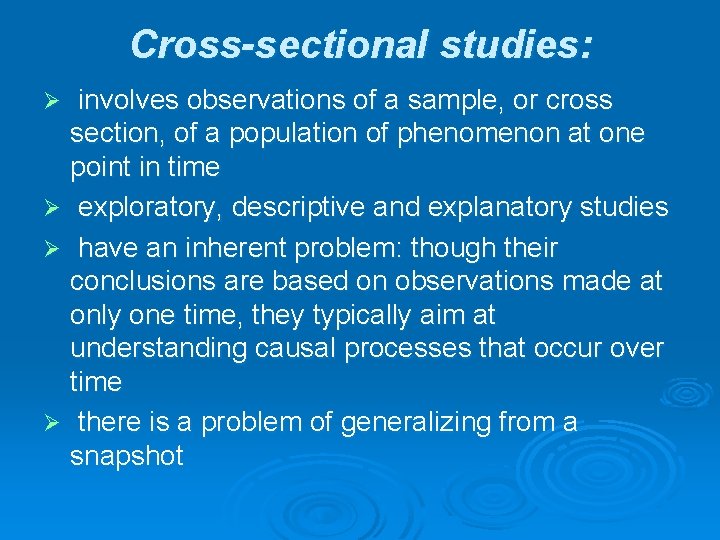 Cross-sectional studies: involves observations of a sample, or cross section, of a population of