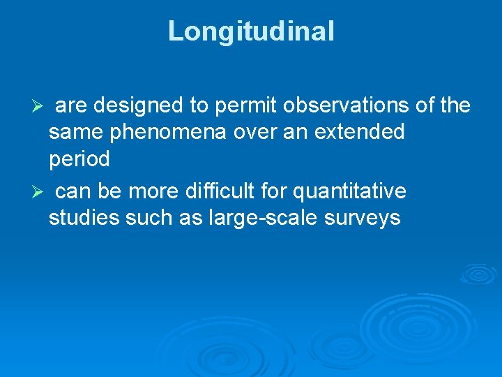 Longitudinal are designed to permit observations of the same phenomena over an extended period