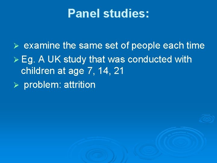 Panel studies: examine the same set of people each time Ø Eg. A UK