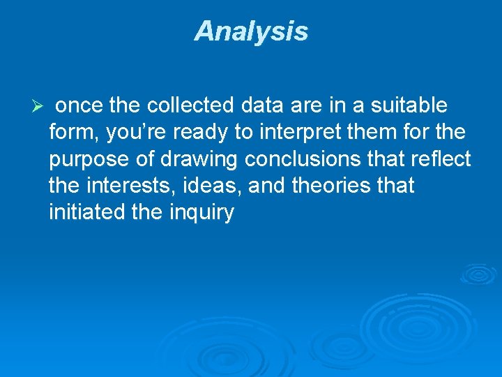 Analysis Ø once the collected data are in a suitable form, you’re ready to