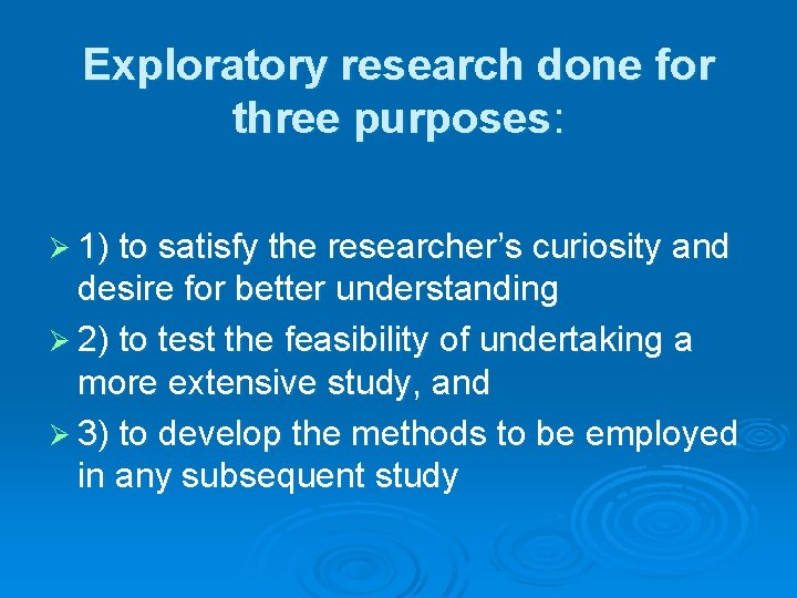 Exploratory research done for three purposes: Ø 1) to satisfy the researcher’s curiosity and