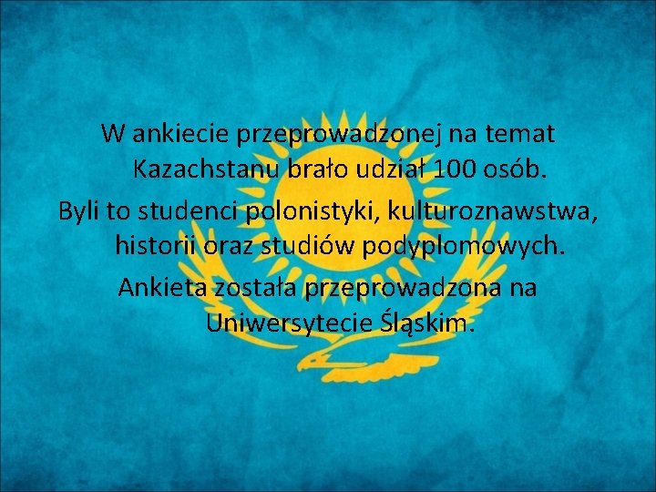 W ankiecie przeprowadzonej na temat Kazachstanu brało udział 100 osób. Byli to studenci polonistyki,