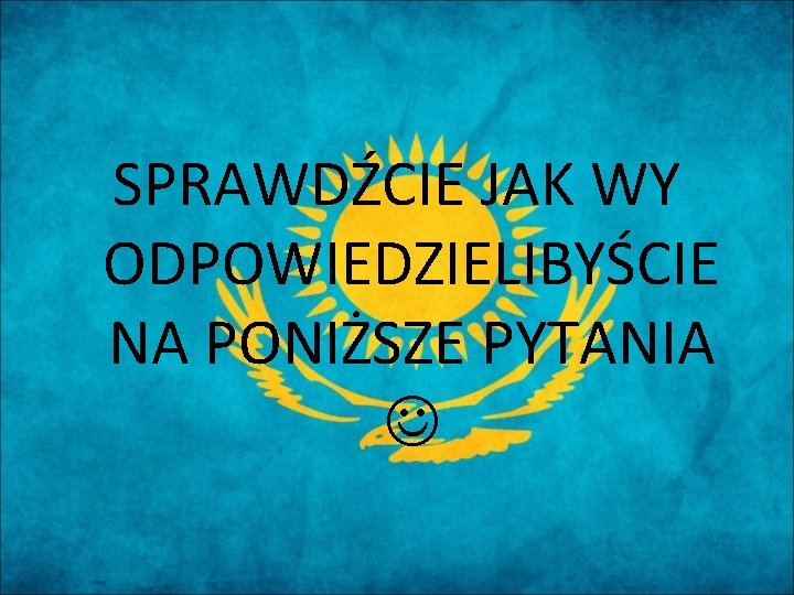 SPRAWDŹCIE JAK WY ODPOWIEDZIELIBYŚCIE NA PONIŻSZE PYTANIA 