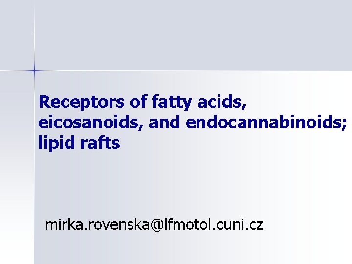 Receptors of fatty acids, eicosanoids, and endocannabinoids; lipid rafts mirka. rovenska@lfmotol. cuni. cz 