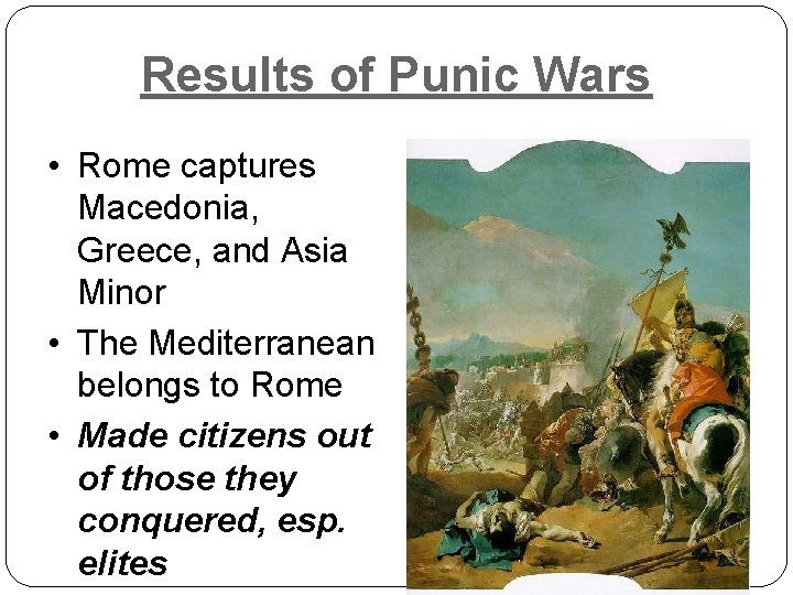 Results of Punic Wars • Rome captures Macedonia, Greece, and Asia Minor • The