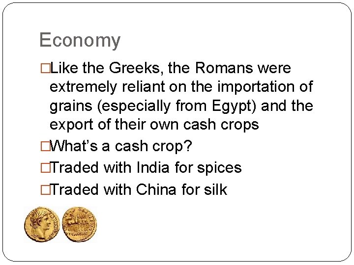 Economy �Like the Greeks, the Romans were extremely reliant on the importation of grains