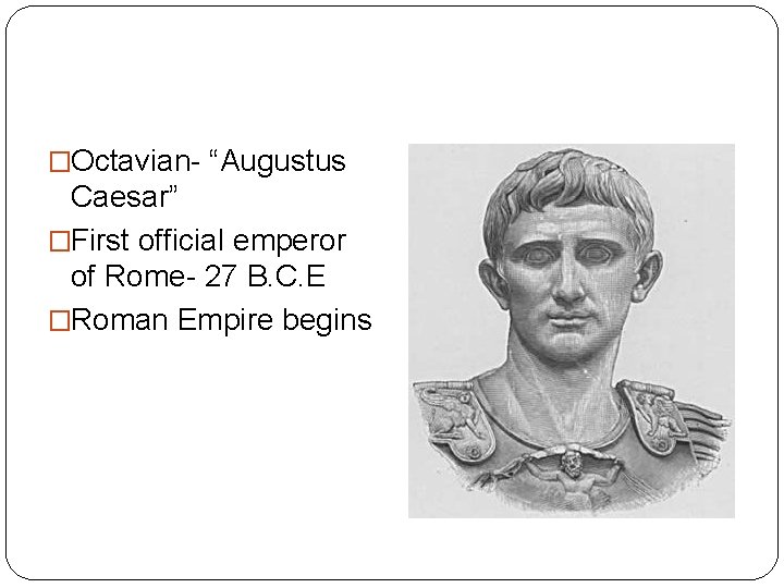 �Octavian- “Augustus Caesar” �First official emperor of Rome- 27 B. C. E �Roman Empire