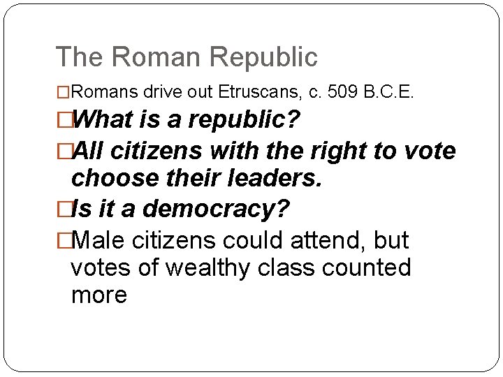 The Roman Republic �Romans drive out Etruscans, c. 509 B. C. E. �What is