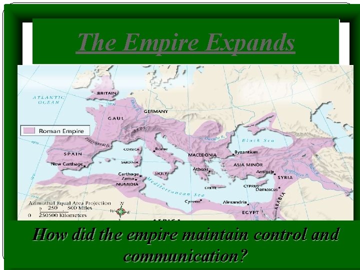 The Empire Expands How did the empire maintain control and communication? 