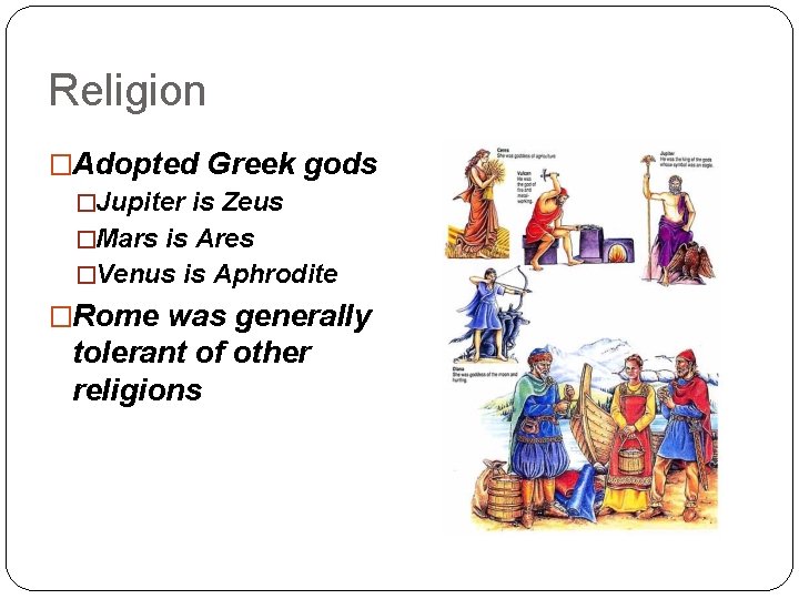 Religion �Adopted Greek gods �Jupiter is Zeus �Mars is Ares �Venus is Aphrodite �Rome