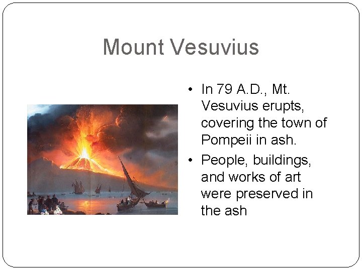 Mount Vesuvius • In 79 A. D. , Mt. Vesuvius erupts, covering the town