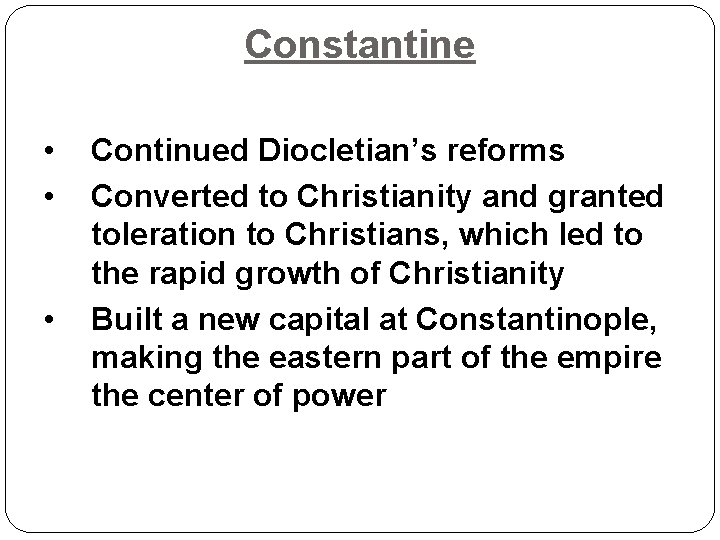 Constantine • • • Continued Diocletian’s reforms Converted to Christianity and granted toleration to