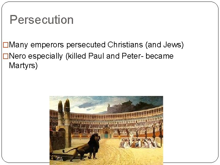Persecution �Many emperors persecuted Christians (and Jews) �Nero especially (killed Paul and Peter- became