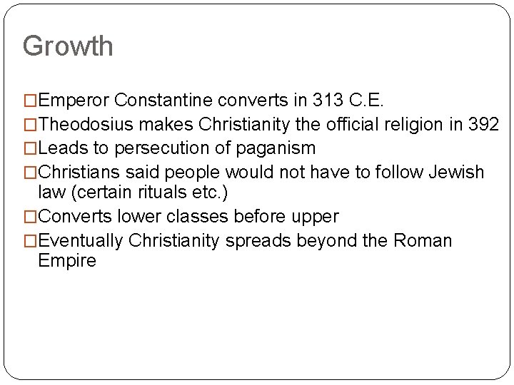 Growth �Emperor Constantine converts in 313 C. E. �Theodosius makes Christianity the official religion