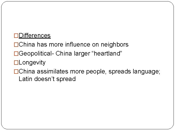 �Differences �China has more influence on neighbors �Geopolitical- China larger “heartland” �Longevity �China assimilates