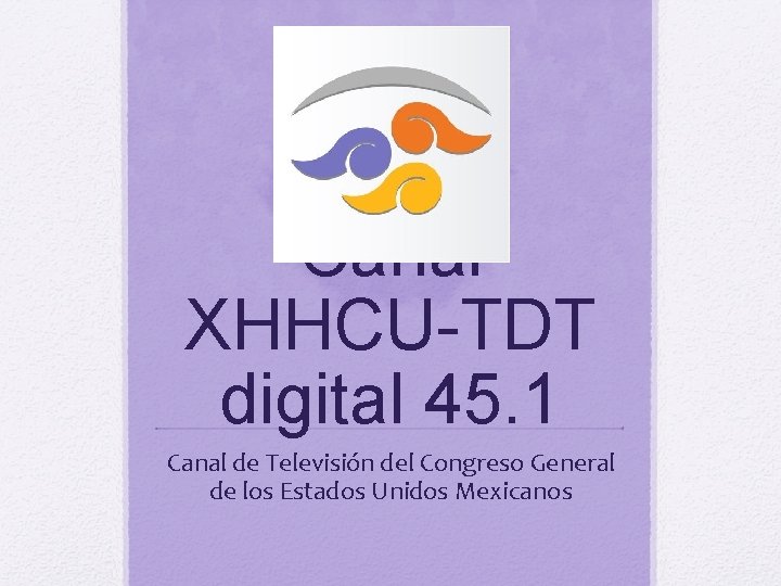 Canal XHHCU-TDT digital 45. 1 Canal de Televisión del Congreso General de los Estados