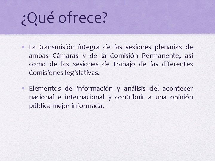 ¿Qué ofrece? • La transmisión íntegra de las sesiones plenarias de ambas Cámaras y