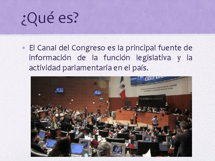 ¿Qué es? • El Canal del Congreso es la principal fuente de información de