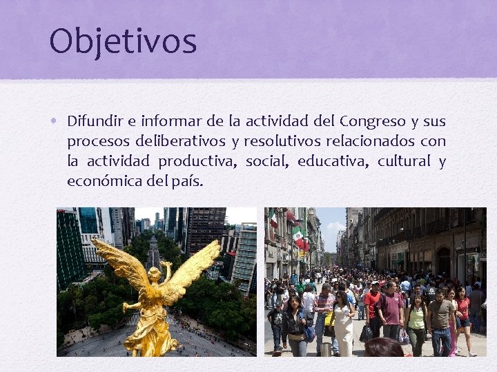 Objetivos • Difundir e informar de la actividad del Congreso y sus procesos deliberativos