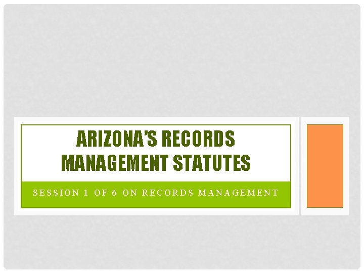 ARIZONA’S RECORDS MANAGEMENT STATUTES SESSION 1 OF 6 ON RECORDS MANAGEMENT 