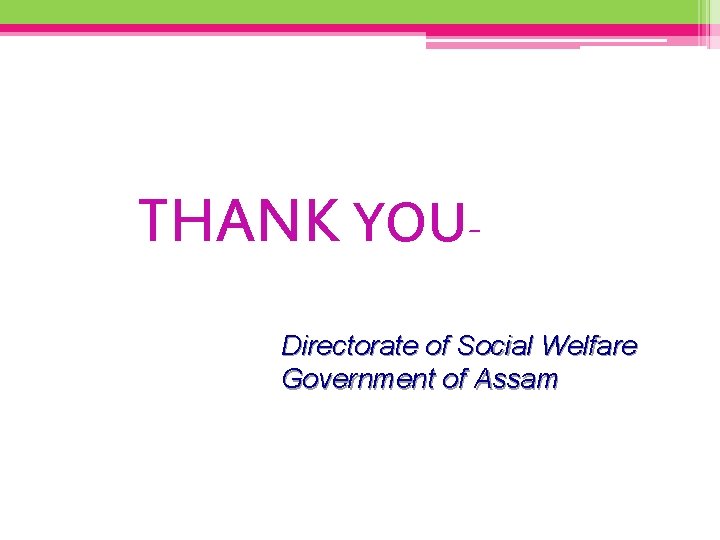 THANK YOUDirectorate of Social Welfare Government of Assam 