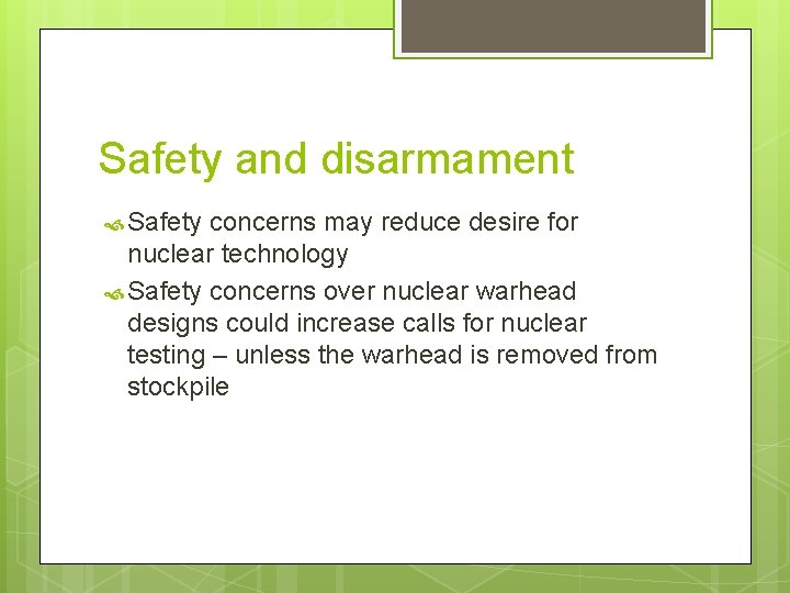 Safety and disarmament Safety concerns may reduce desire for nuclear technology Safety concerns over