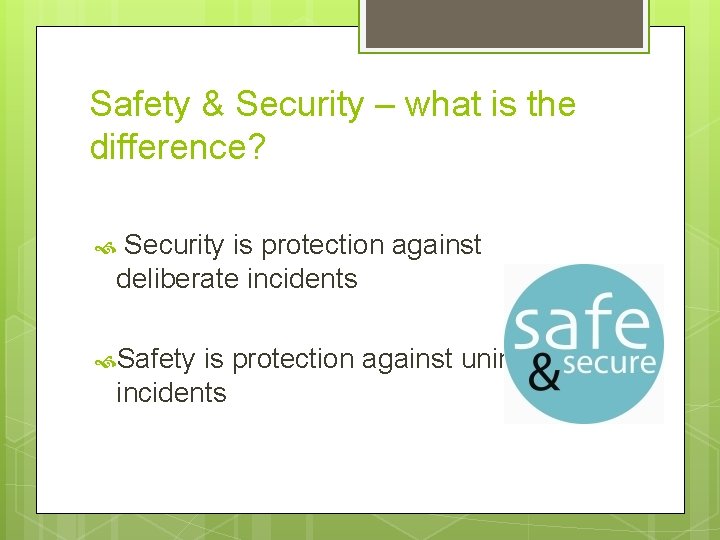 Safety & Security – what is the difference? Security is protection against deliberate incidents