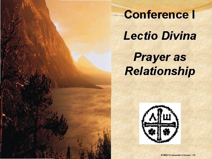 Conference I Lectio Divina Prayer as Relationship © 2009 Contemplative Outreach, LTD 