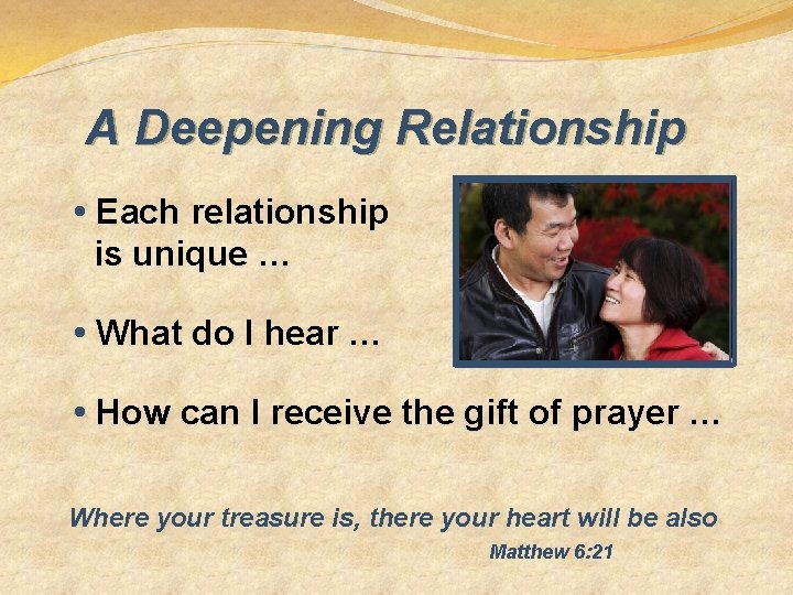 A Deepening Relationship • Each relationship is unique … • What do I hear