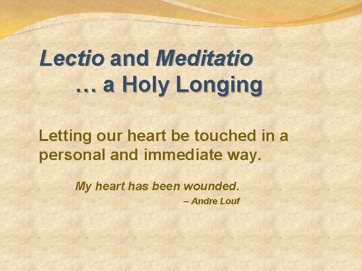 Lectio and Meditatio … a Holy Longing Letting our heart be touched in a