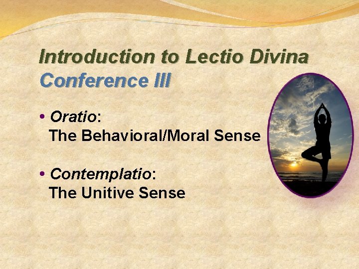Introduction to Lectio Divina Conference III • Oratio: The Behavioral/Moral Sense • Contemplatio: The