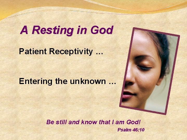 A Resting in God Patient Receptivity … Entering the unknown … Be still and